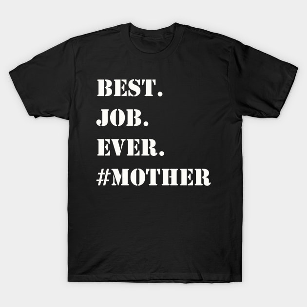 WHITE BEST JOB EVER #MOTHER T-Shirt by Prairie Ridge Designs